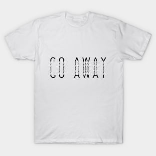 Go Away T-Shirt